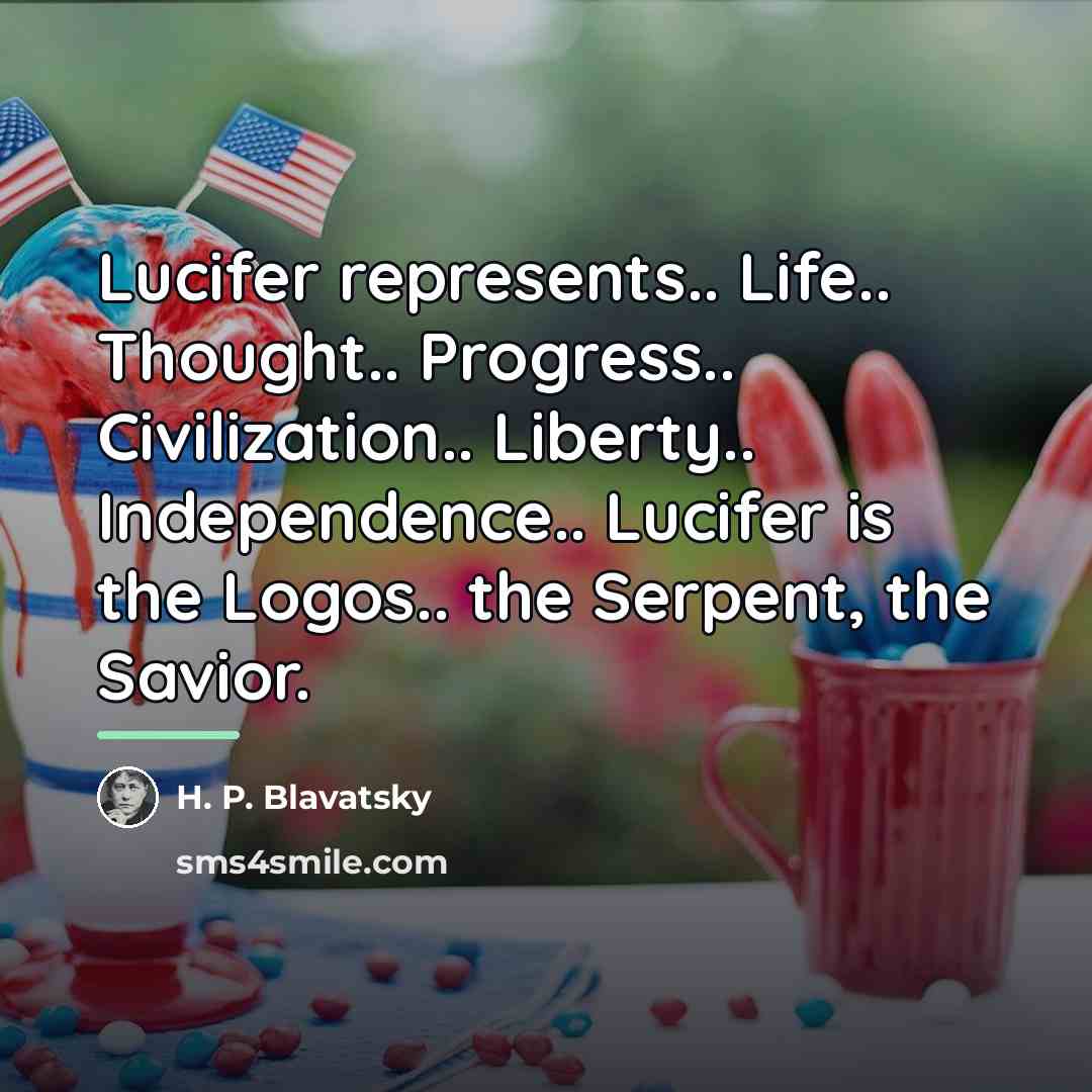 “Lucifer represents.. Life.. Thought.. Progress.. Civilization.. Liberty.. Independence.. Lucifer is…” quote by H. P. Blavatsky
