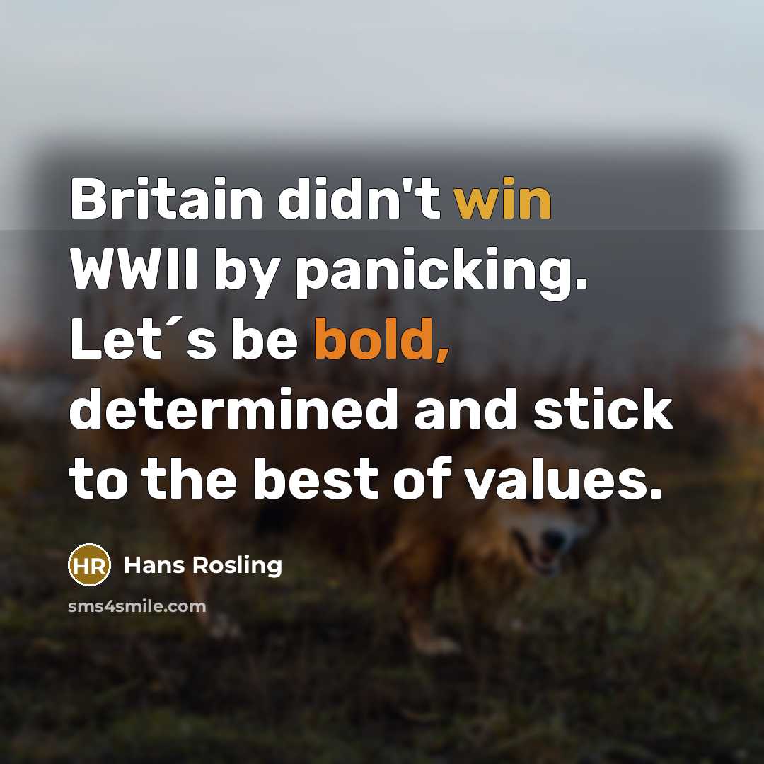 “Britain didn't win WWII by panicking. Let´s be bold, determined…” quote by Hans Rosling