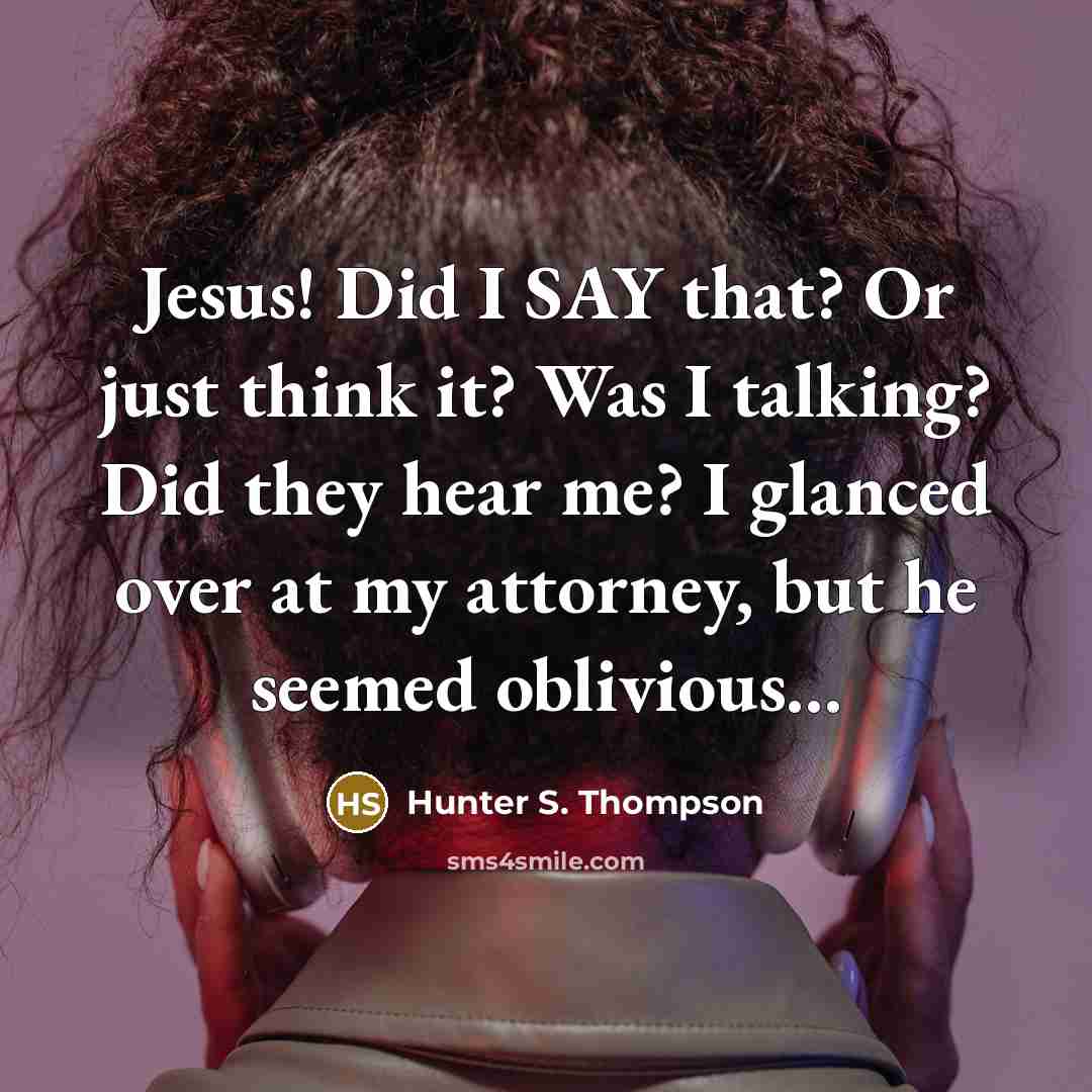 “Jesus! Did I SAY that? Or just think it? Was…” quote by Hunter S. Thompson