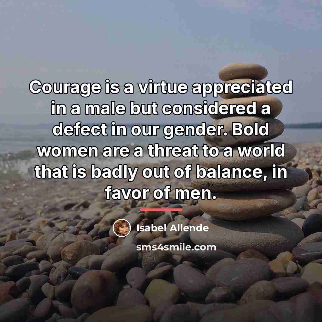 “Courage is a virtue appreciated in a male but considered…” quote by Isabel Allende