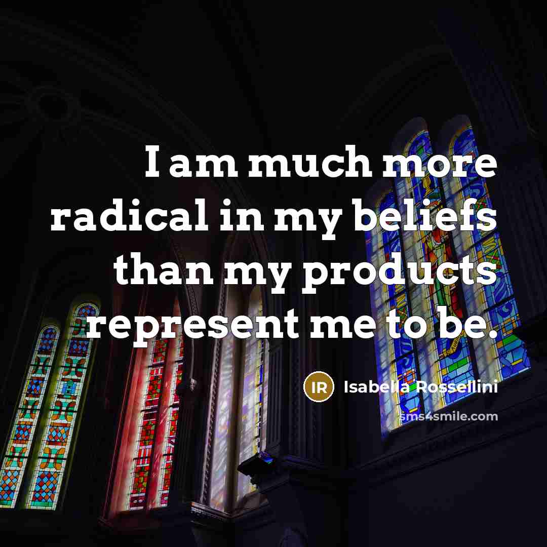“I am much more radical in my beliefs than my…” quote by Isabella Rossellini