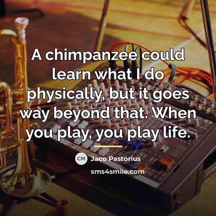 “A chimpanzee could learn what I do physically, but it…” quote by Jaco Pastorius