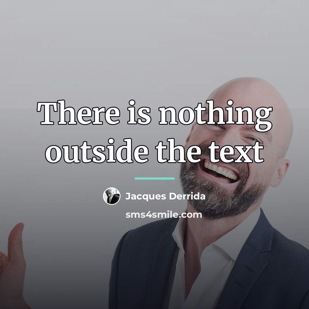 “There is nothing outside the text…” quote by Jacques Derrida