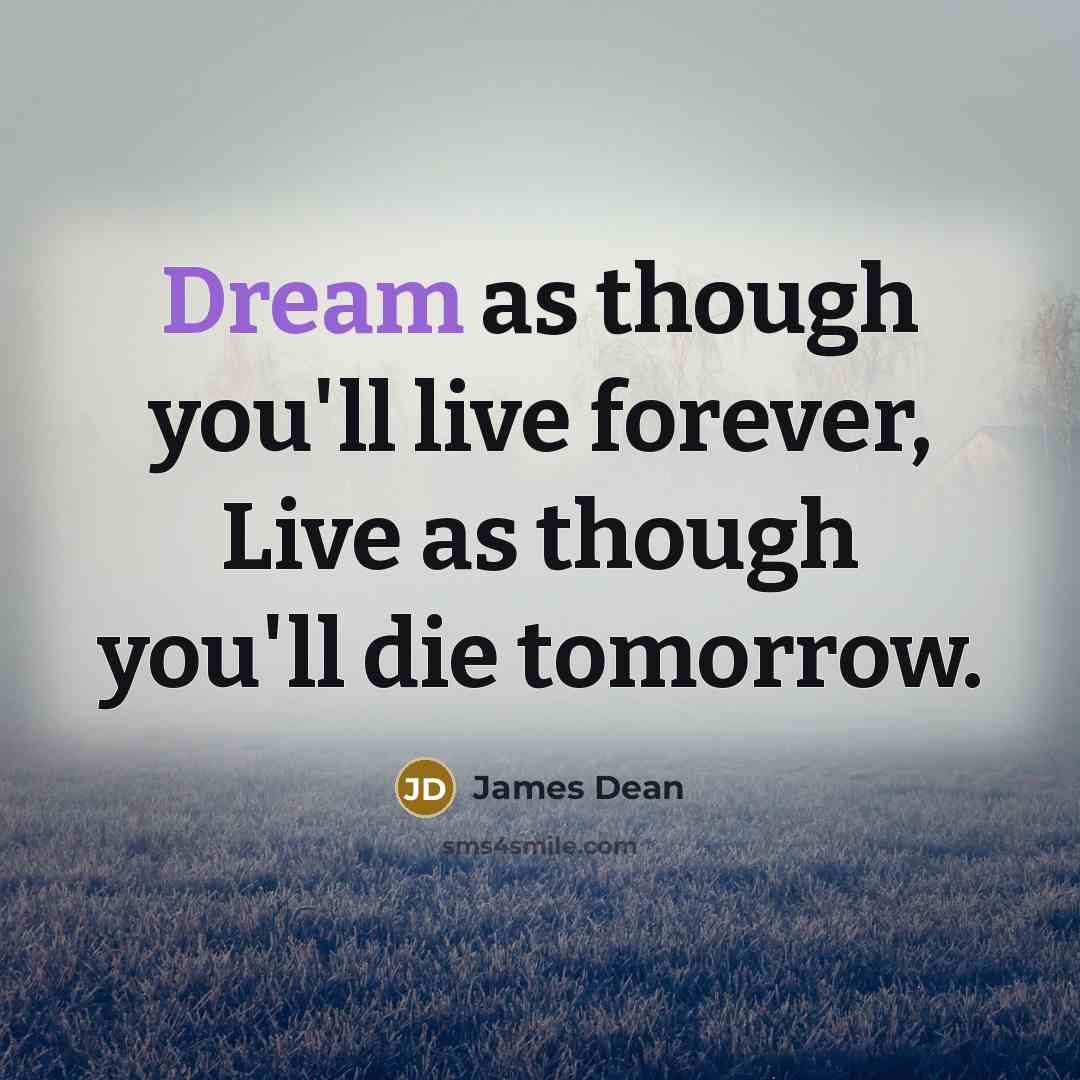 “Dream as though you'll live forever, Live as though you'll…” quote by James Dean