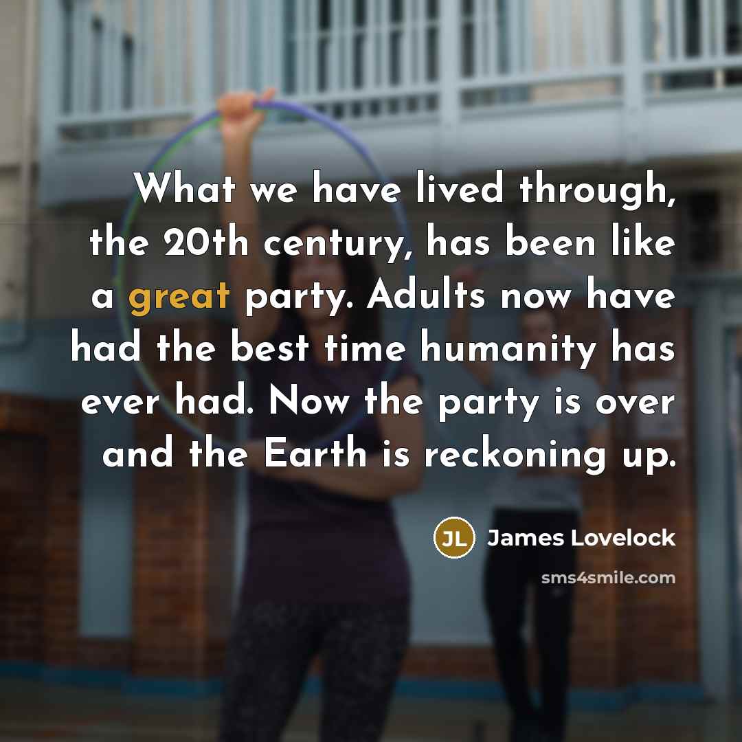 “What we have lived through, the 20th century, has been…” quote by James Lovelock