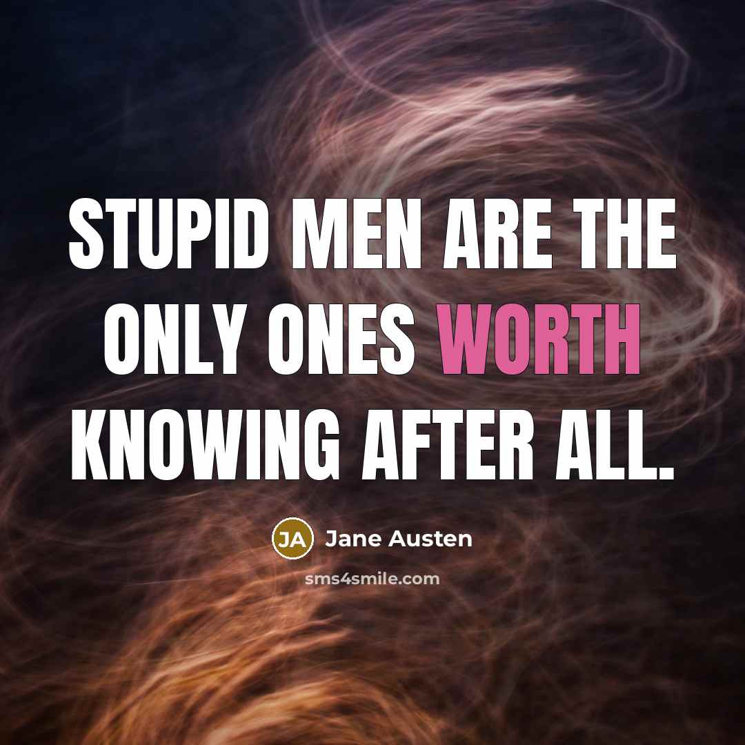 “Stupid men are the only ones worth knowing after all.…” quote by Jane Austen