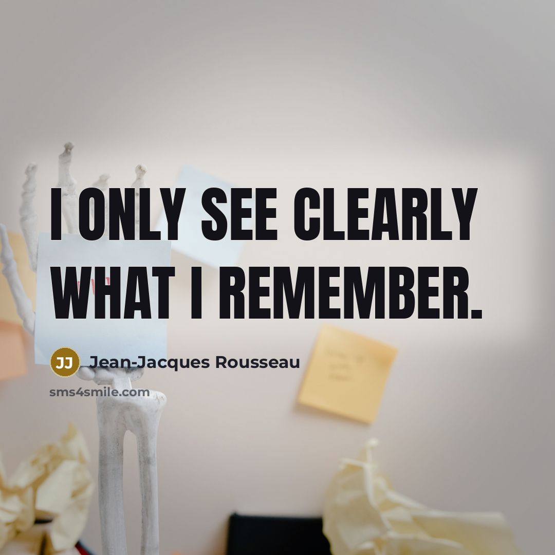 “I only see clearly what I remember.” quote by Jean-Jacques Rousseau