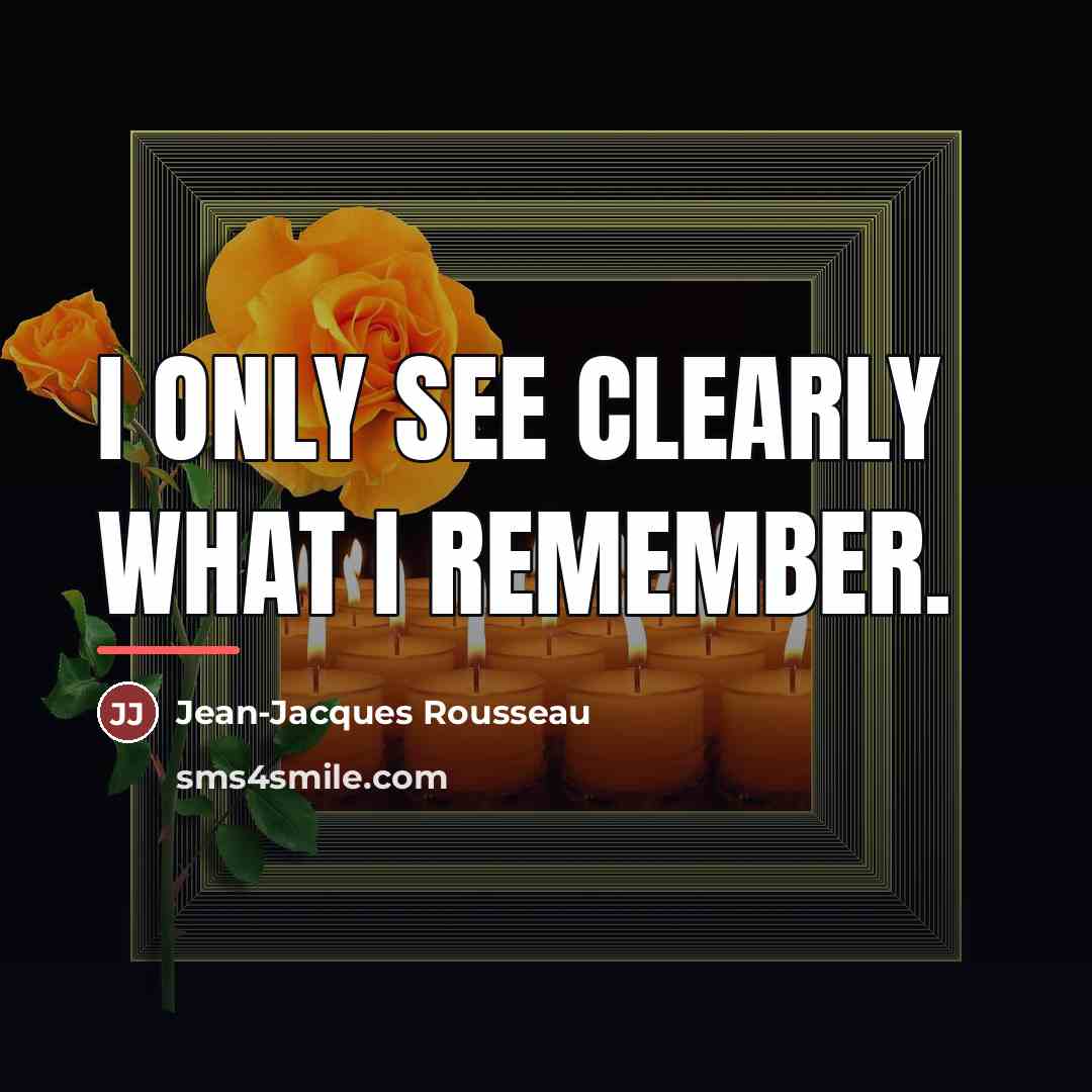 “I only see clearly what I remember.…” quote by Jean-Jacques Rousseau
