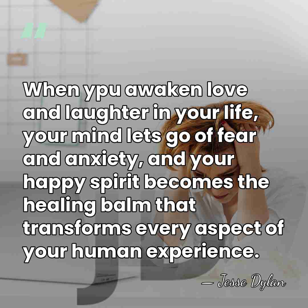 When ypu awaken love and laughter in your life, your mind lets&hellip; - Jesse Dylan