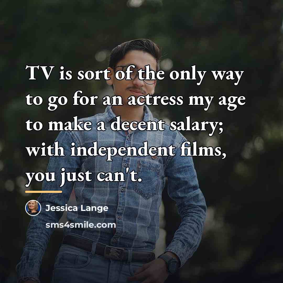 “TV is sort of the only way to go for…” quote by Jessica Lange