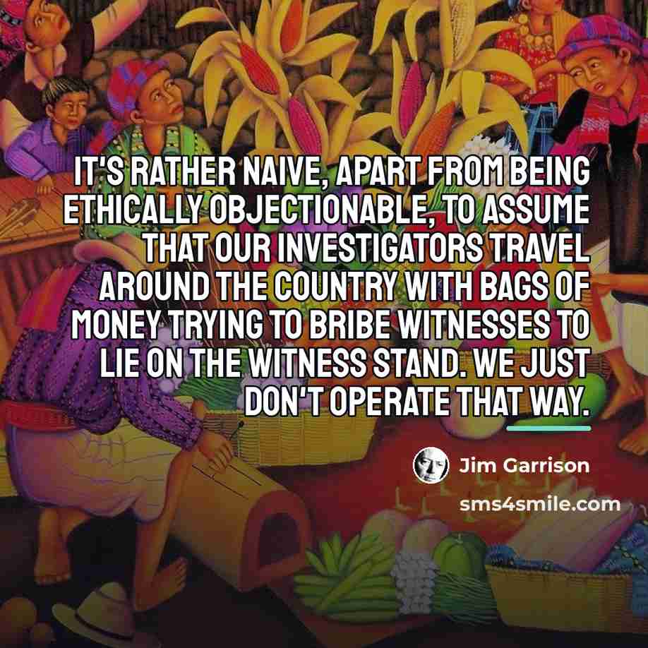 “It's rather naive, apart from being ethically objectionable, to assume…” quote by Jim Garrison