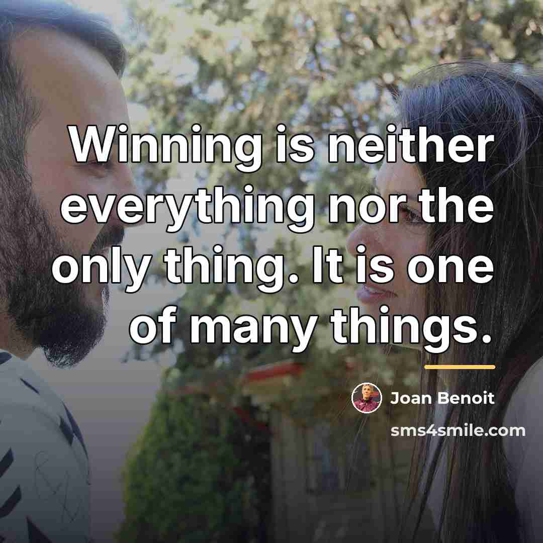 “Winning is neither everything nor the only thing. It is…” quote by Joan Benoit