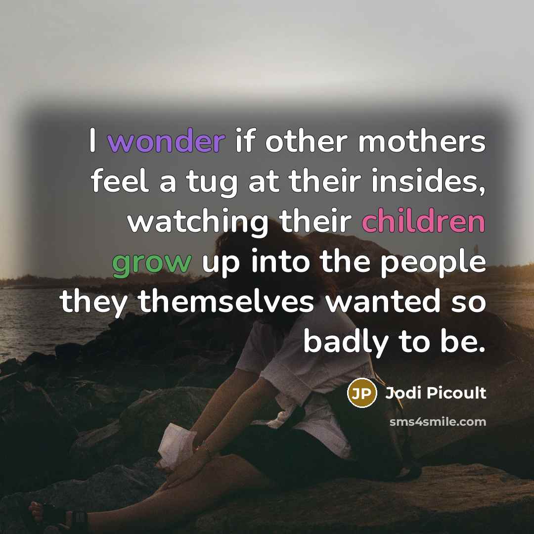 “I wonder if other mothers feel a tug at their…” quote by Jodi Picoult