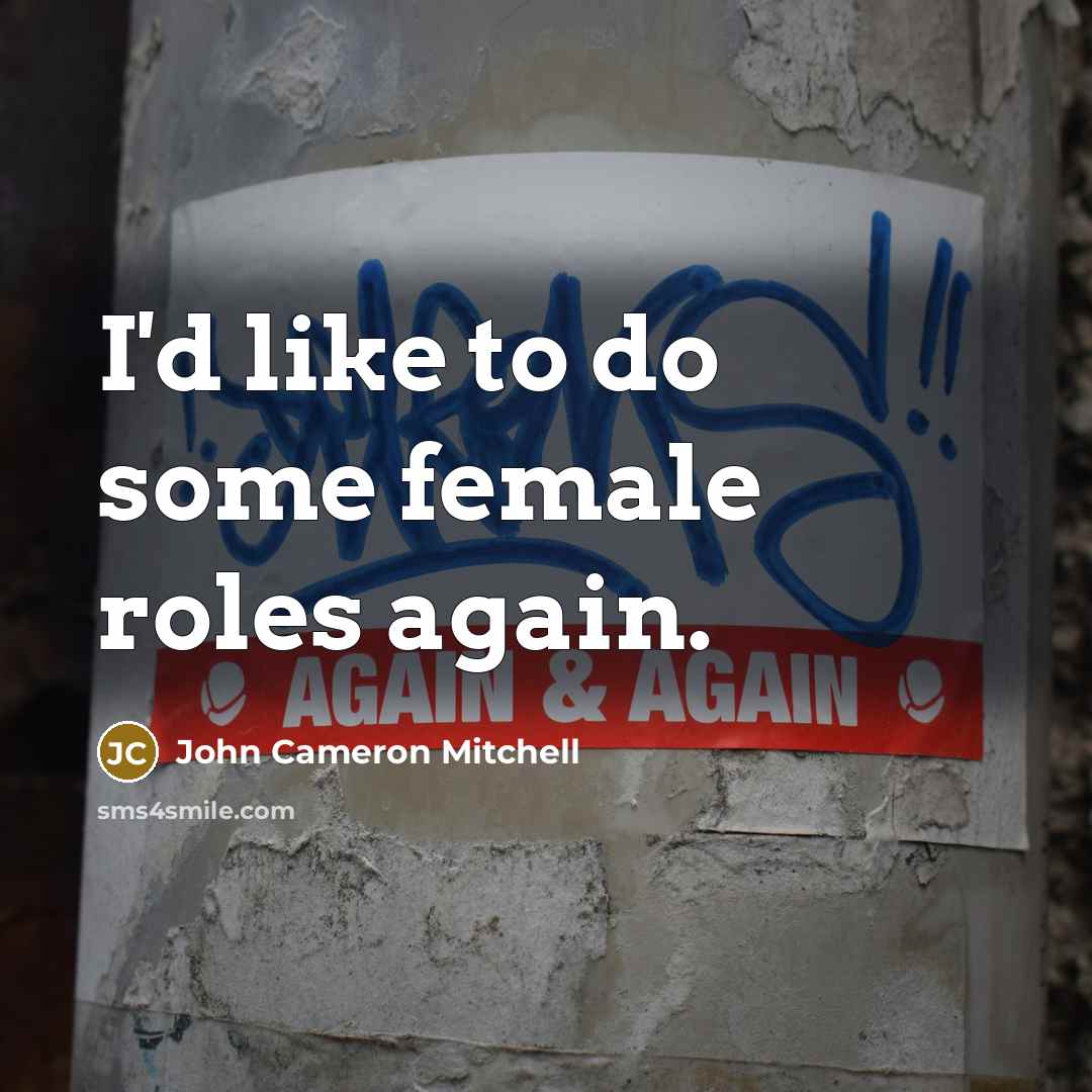 “I'd like to do some female roles again.…” quote by John Cameron Mitchell