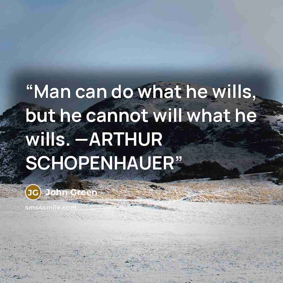 “Man can do what he wills, but he cannot will what he wills. —ARTHUR SCHOPENHAUER” quote by John Green