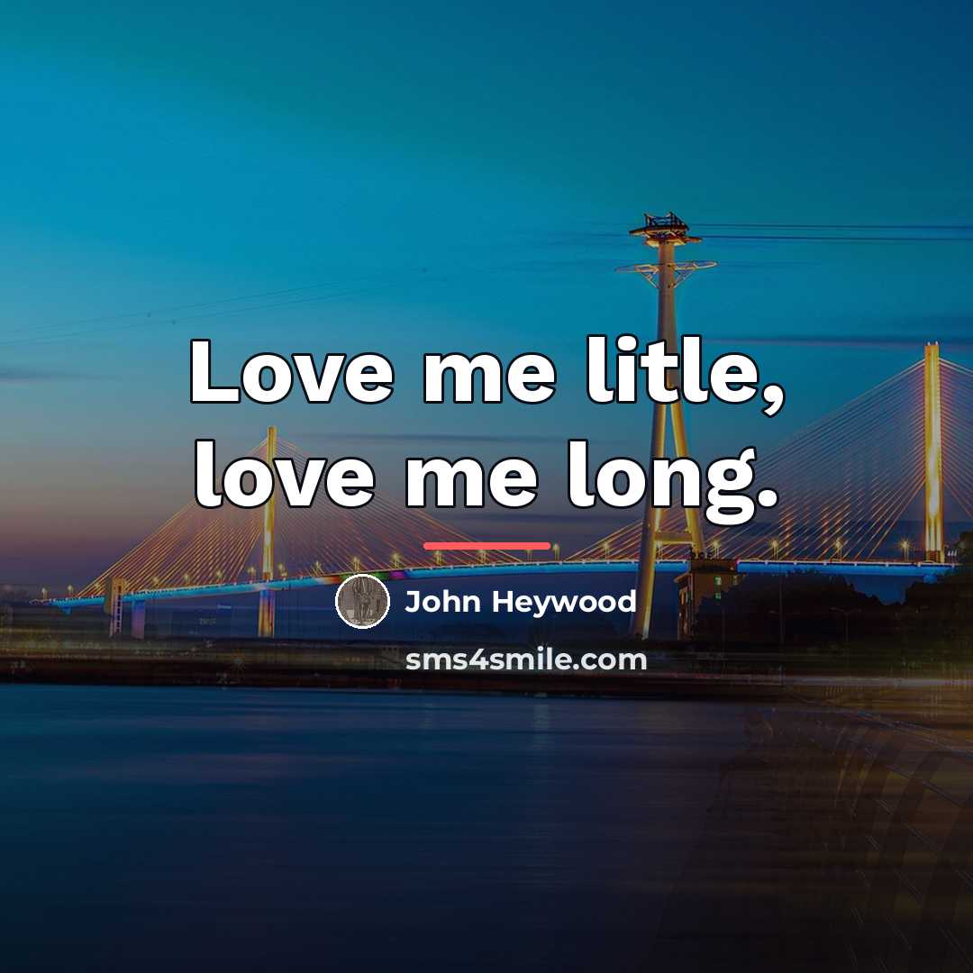 “Love me litle, love me long.…” quote by John Heywood