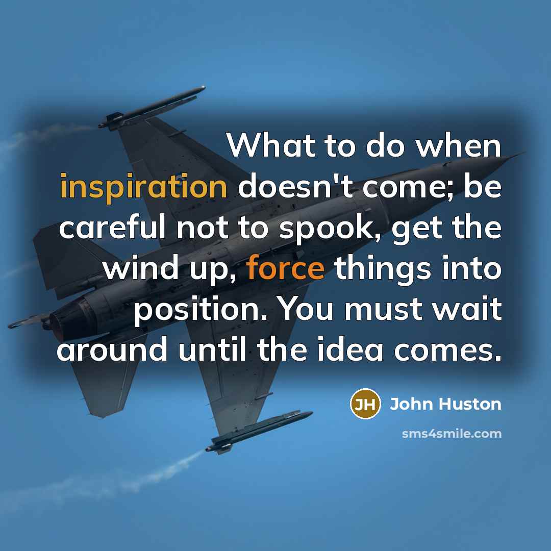 “What to do when inspiration doesn't come; be careful not…” quote by John Huston