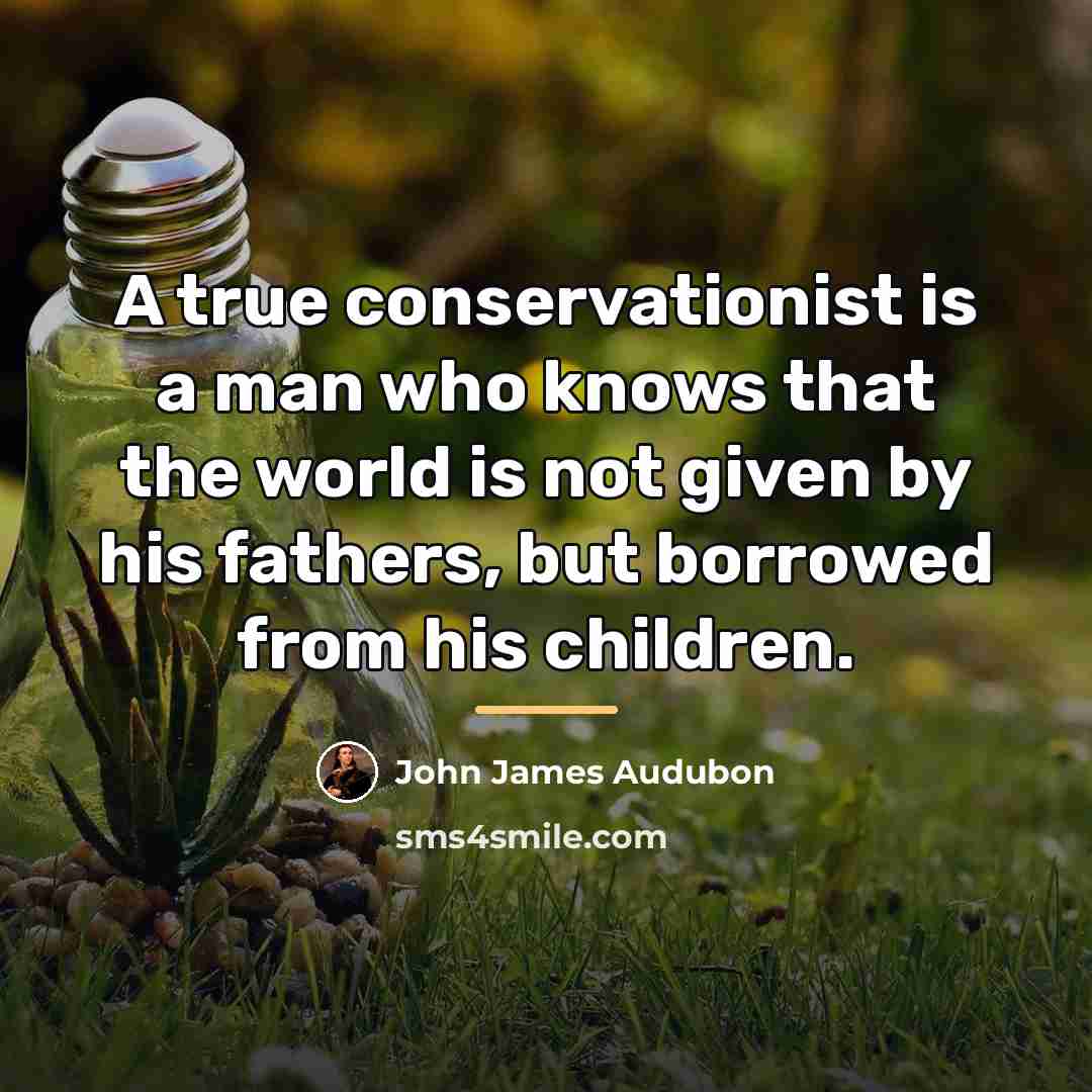 “A true conservationist is a man who knows that the…” quote by John James Audubon