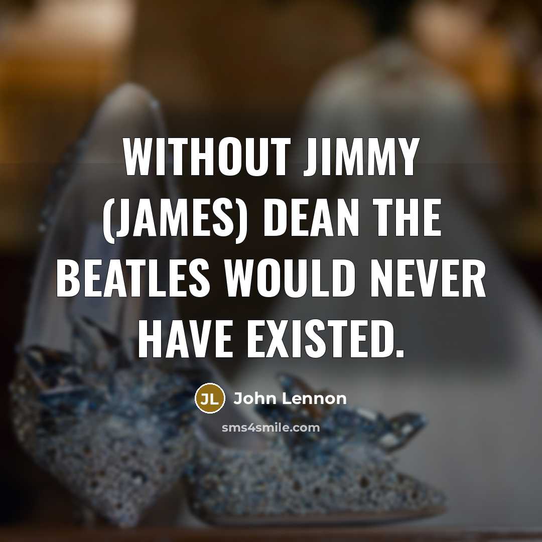 “Without Jimmy (James) Dean the Beatles would never have existed.…” quote by John Lennon