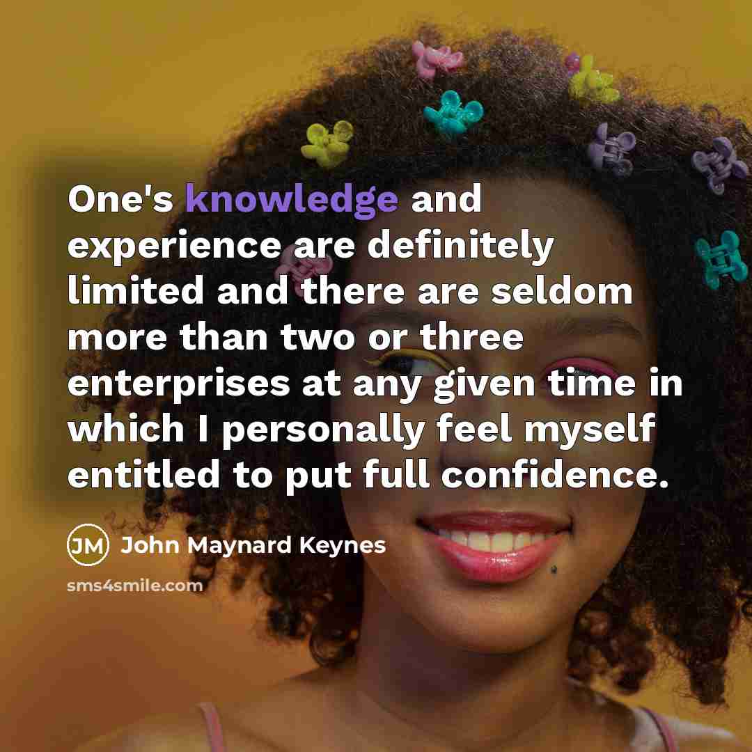 “One's knowledge and experience are definitely limited and there are…” quote by John Maynard Keynes