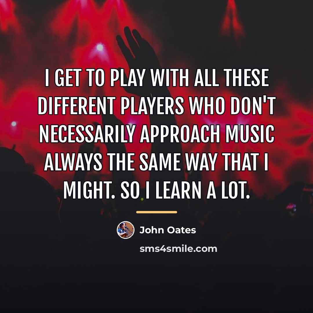 “I get to play with all these different players who…” quote by John Oates