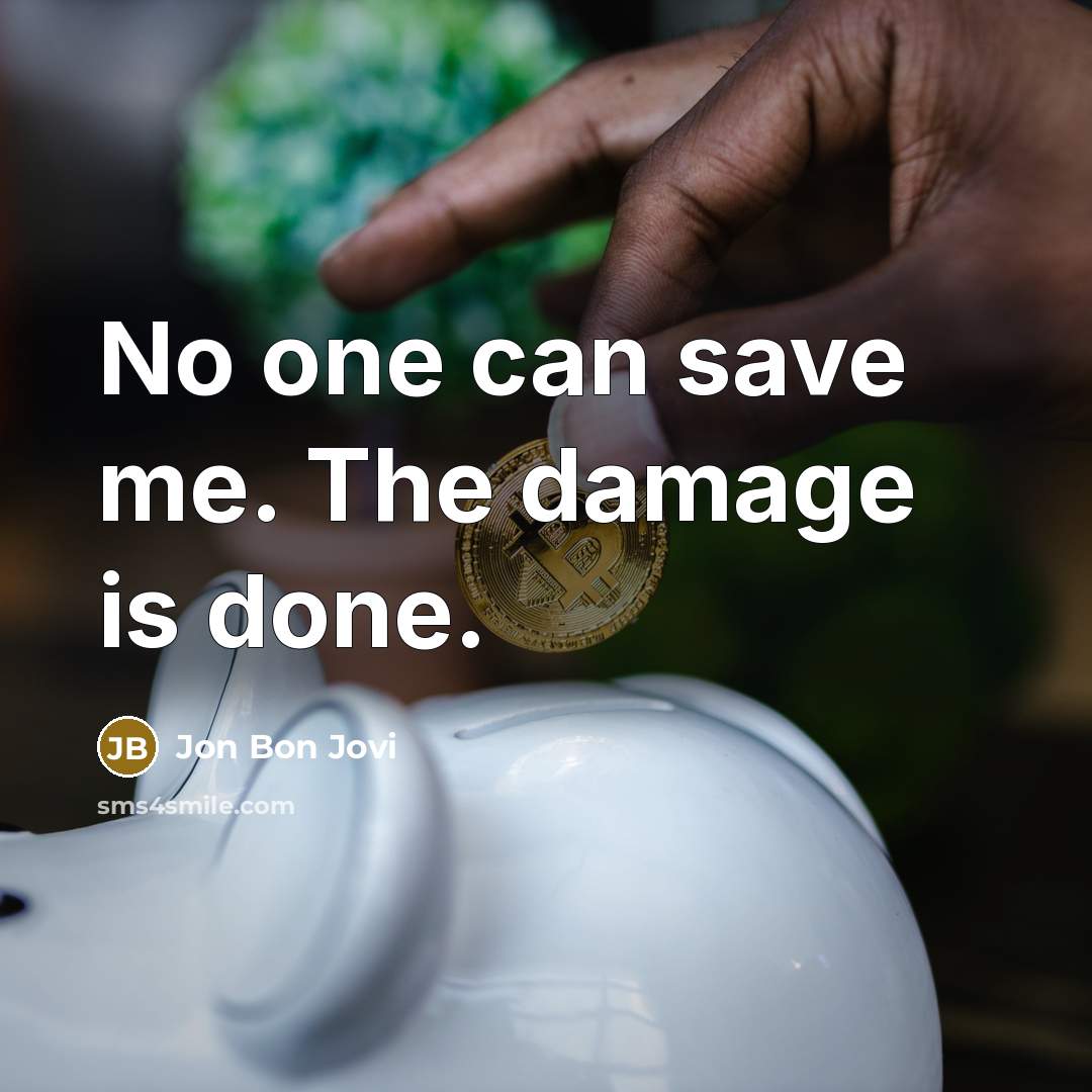 “No one can save me. The damage is done.…” quote by Jon Bon Jovi