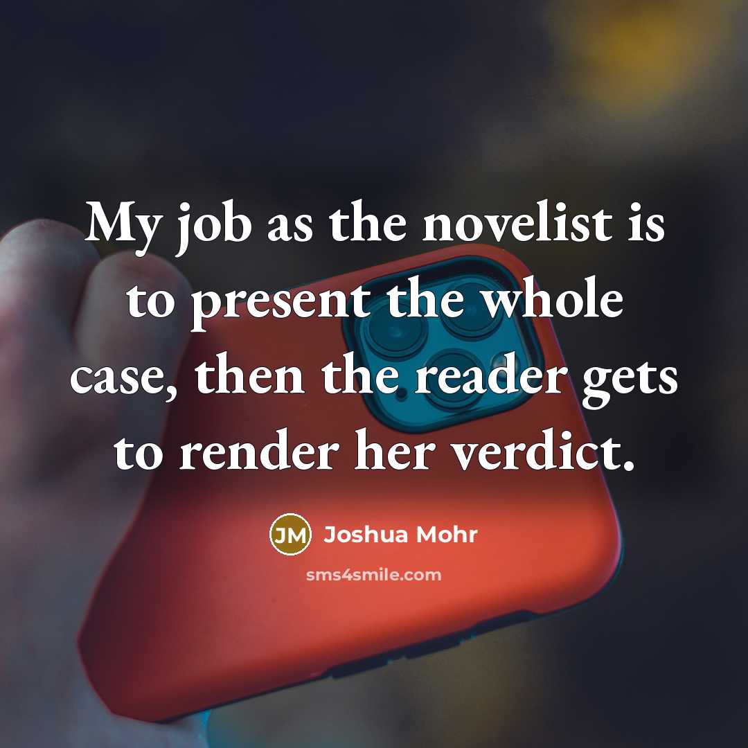 “My job as the novelist is to present the whole…” quote by Joshua Mohr