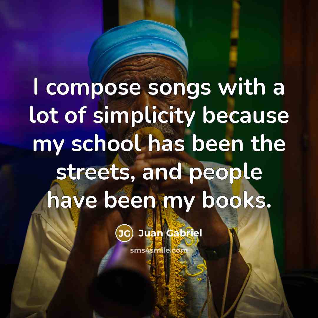 “I compose songs with a lot of simplicity because my…” quote by Juan Gabriel