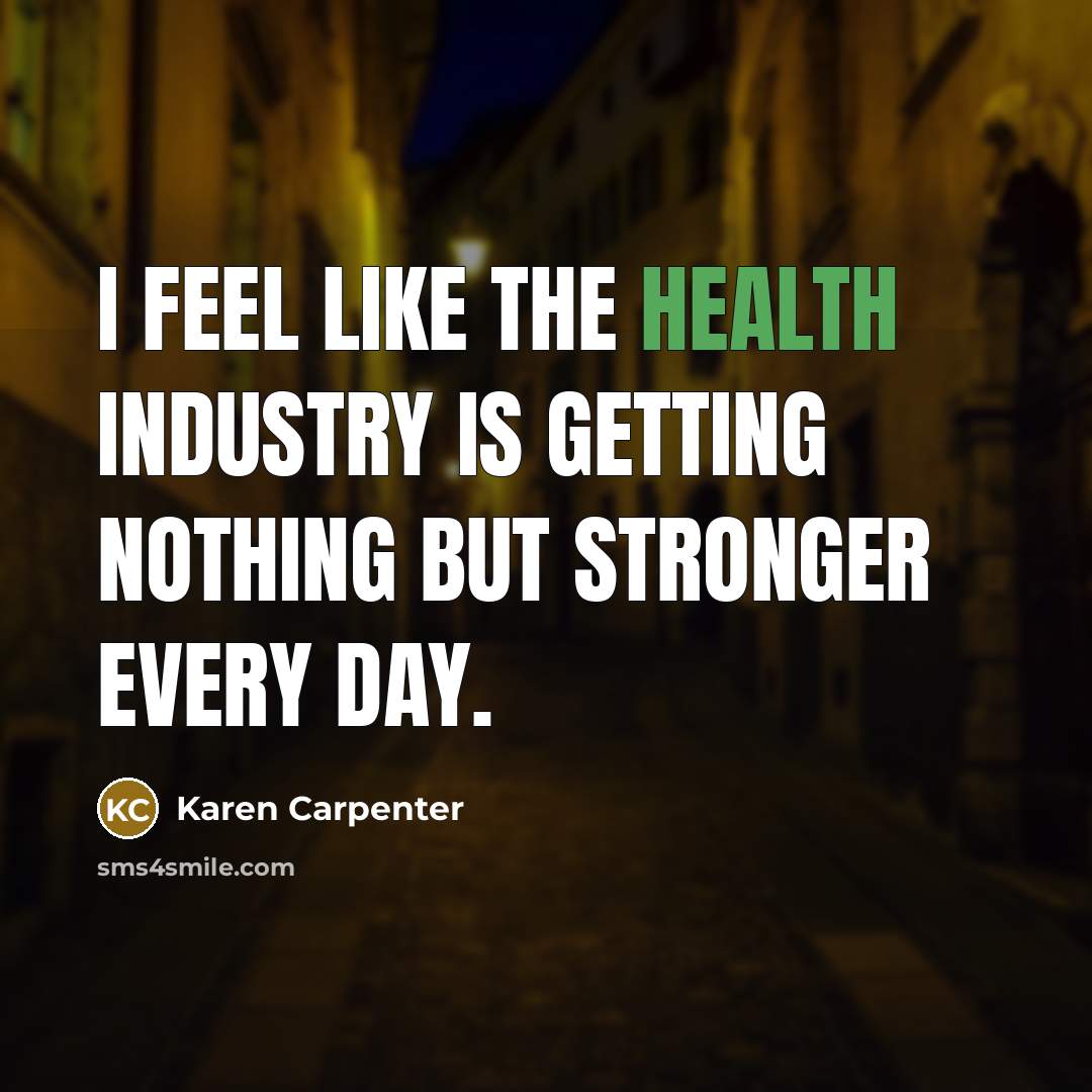 “I feel like the health industry is getting nothing but…” quote by Karen Carpenter