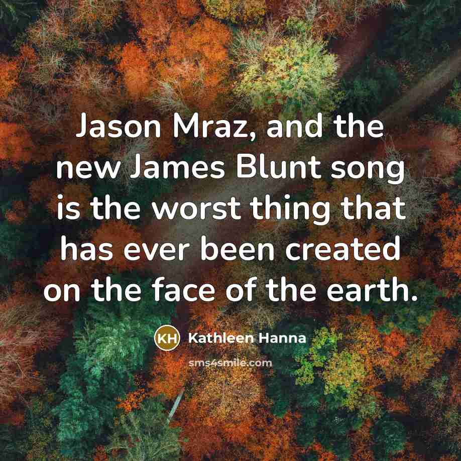 “Jason Mraz, and the new James Blunt song is the…” quote by Kathleen Hanna