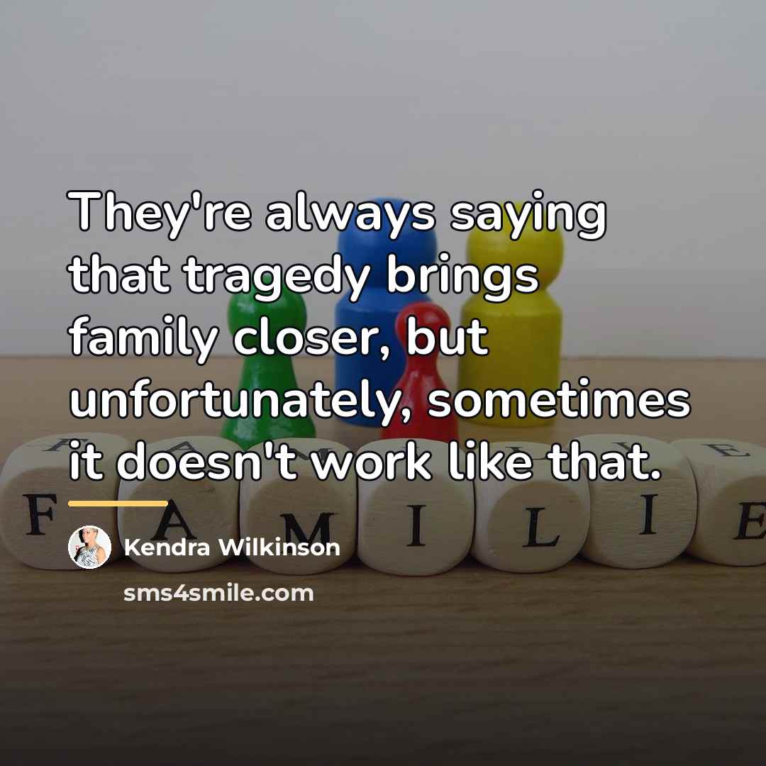 “They're always saying that tragedy brings family closer, but unfortunately,…” quote by Kendra Wilkinson