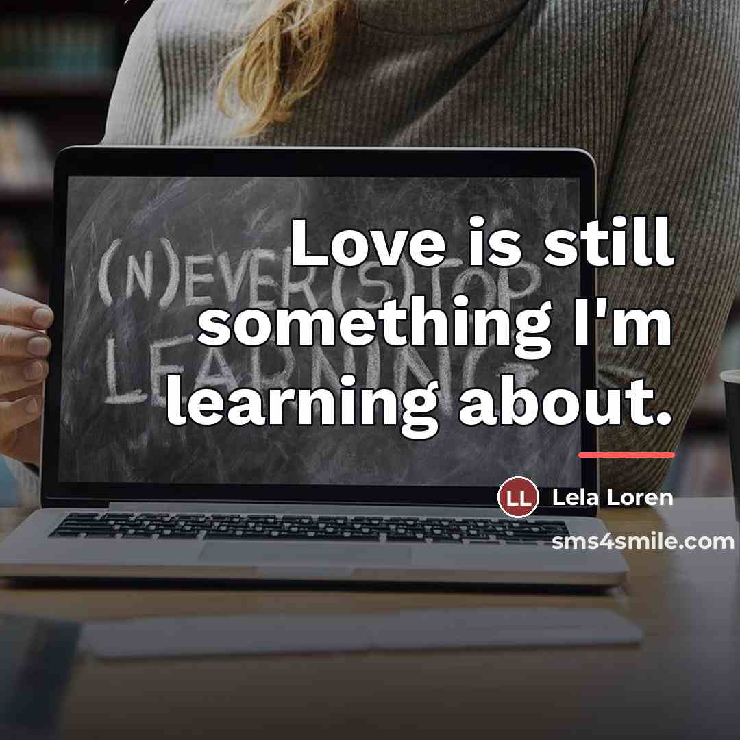 “Love is still something I'm learning about.…” quote by Lela Loren