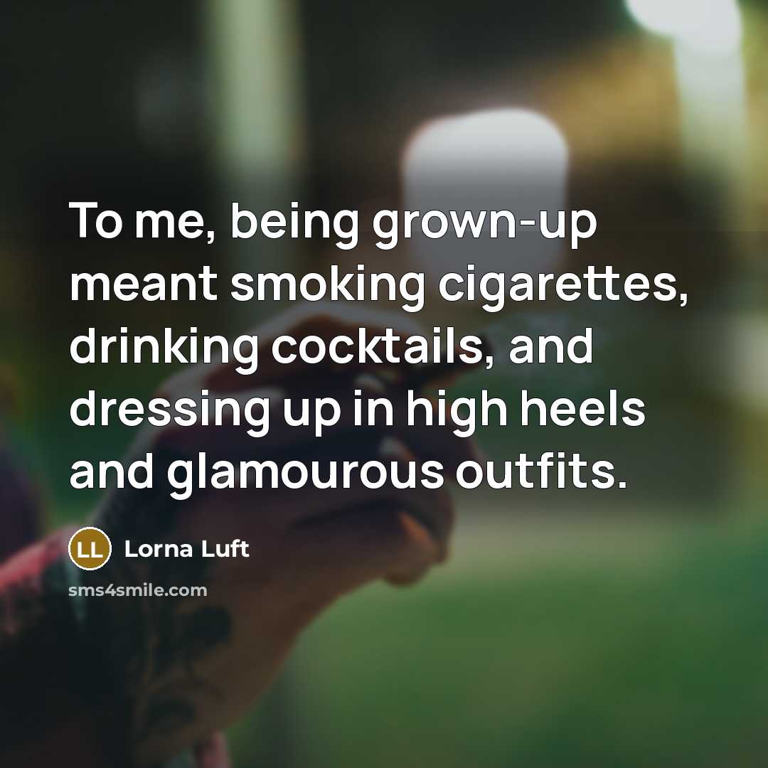 “To me, being grown-up meant smoking cigarettes, drinking cocktails, and…” quote by Lorna Luft
