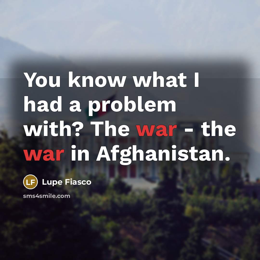 “You know what I had a problem with? The war…” quote by Lupe Fiasco