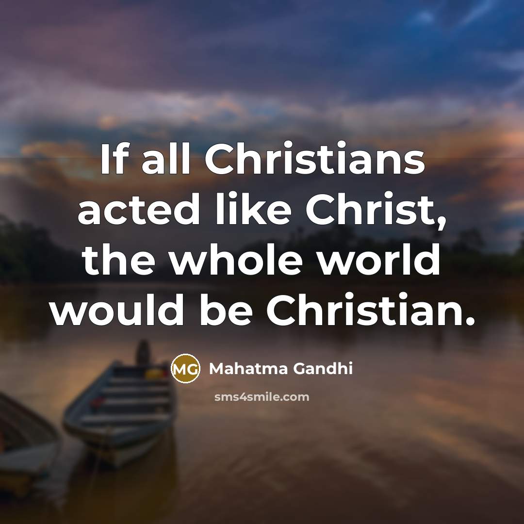“If all Christians acted like Christ, the whole world would…” quote by Mahatma Gandhi