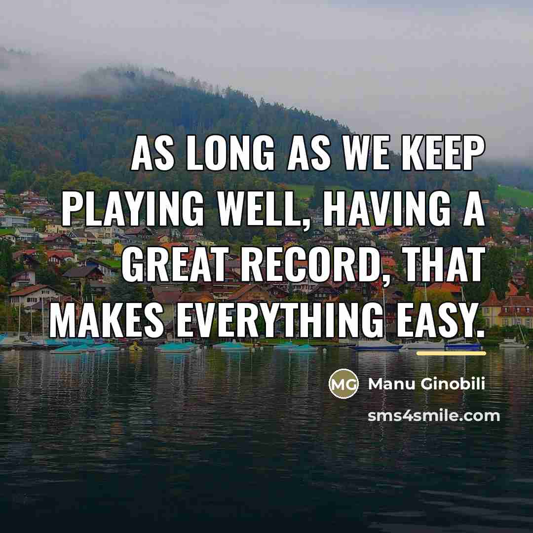 “As long as we keep playing well, having a great…” quote by Manu Ginobili