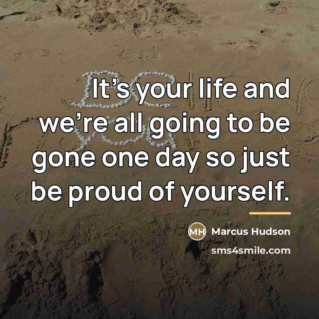 “It's your life and we're all going to be gone…” quote by Marcus Hudson