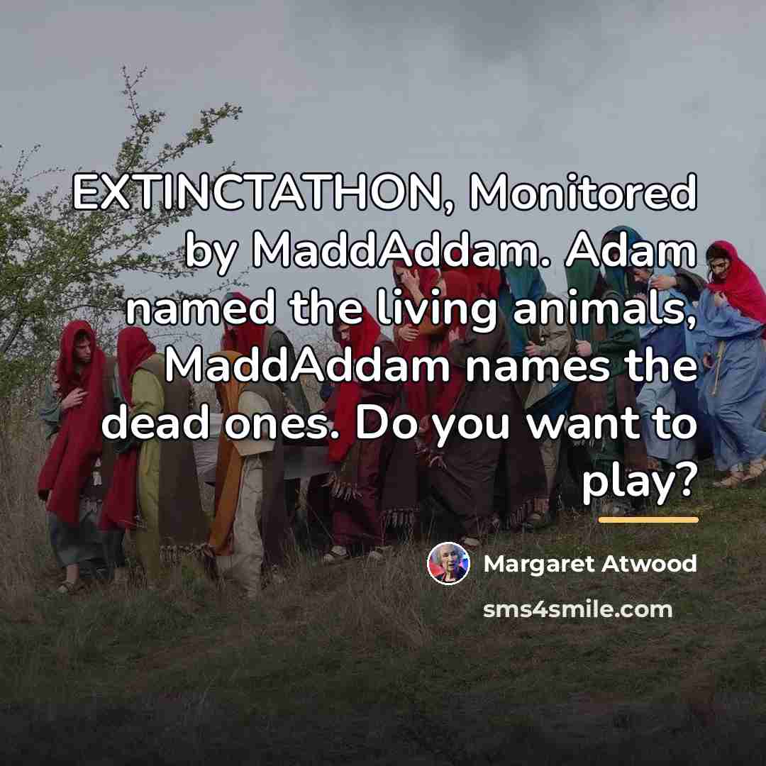 “EXTINCTATHON, Monitored by MaddAddam. Adam named the living animals, MaddAddam…” quote by Margaret Atwood