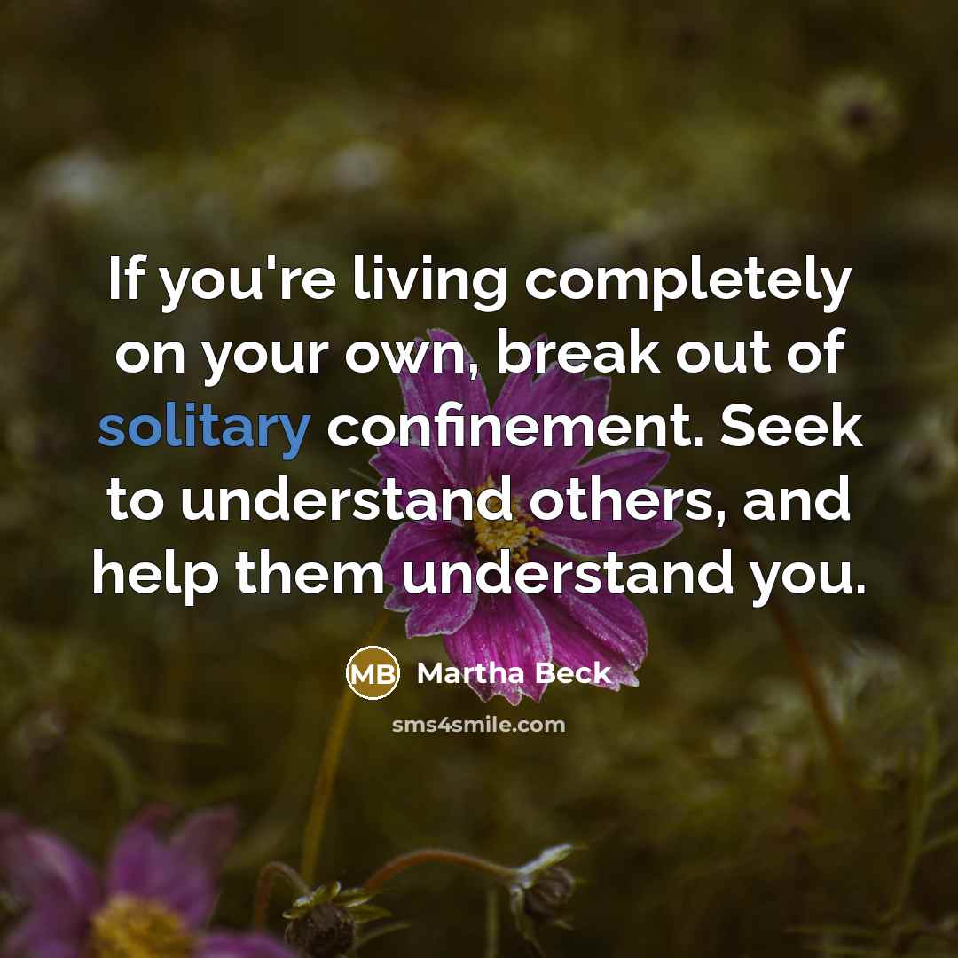 “If you're living completely on your own, break out of…” quote by Martha Beck