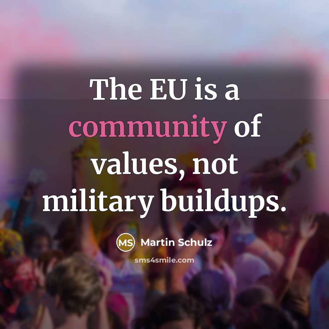 “The EU is a community of values, not military buildups.…” quote by Martin Schulz