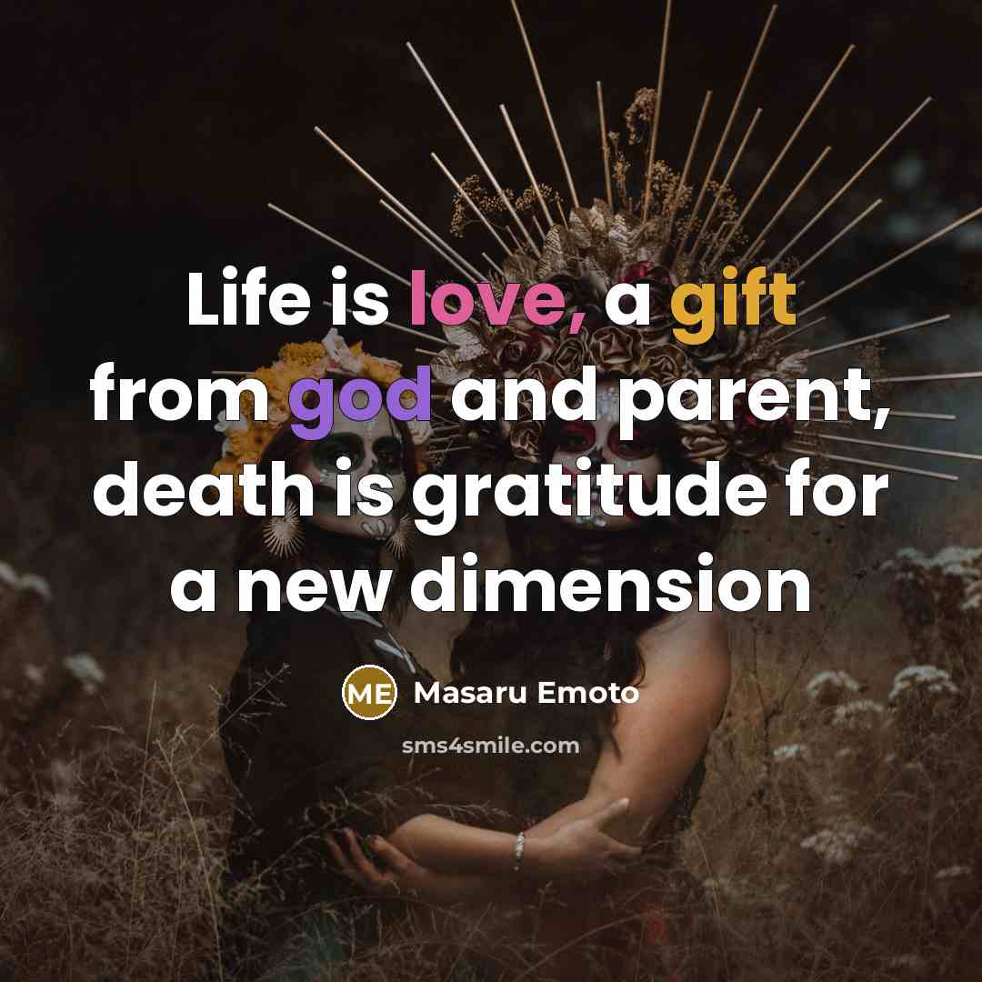“Life is love, a gift from god and parent, death…” quote by Masaru Emoto