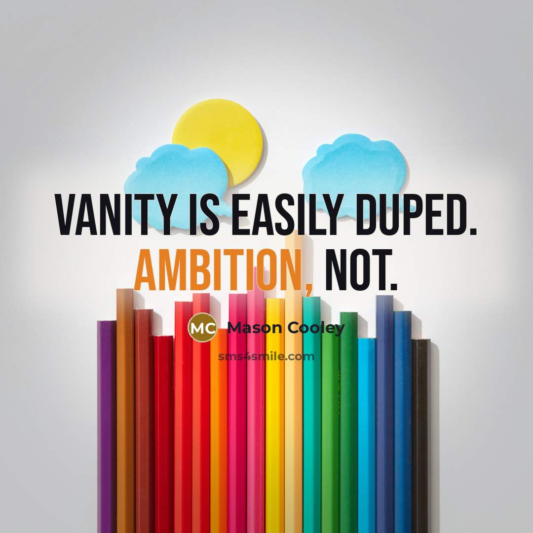 “Vanity is easily duped. Ambition, not.…” quote by Mason Cooley