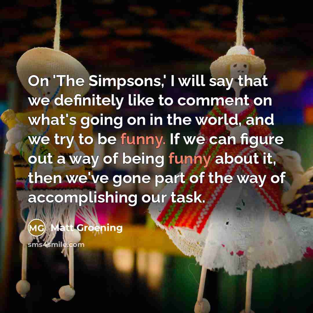 “On 'The Simpsons,' I will say that we definitely like…” quote by Matt Groening
