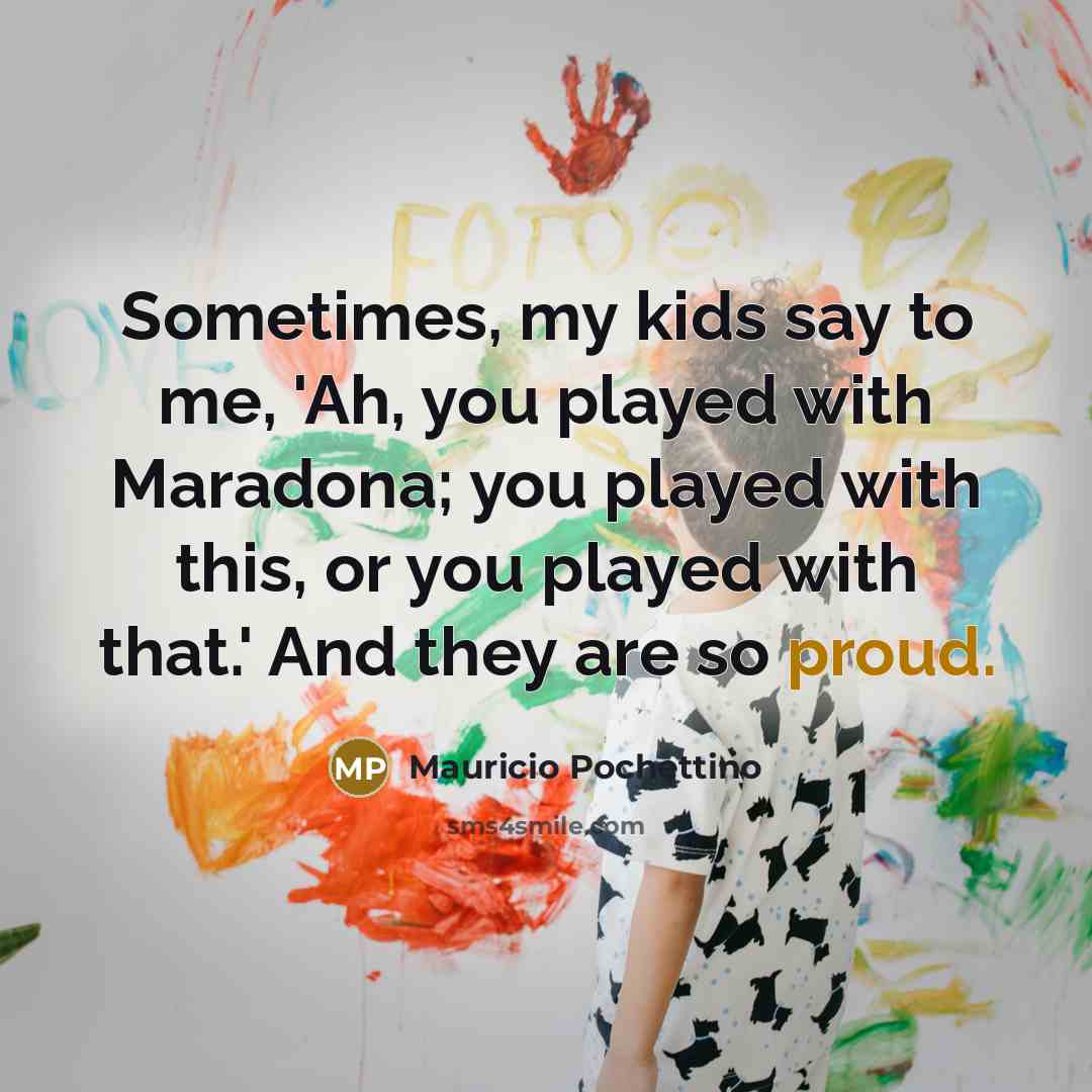 “Sometimes, my kids say to me, 'Ah, you played with…” quote by Mauricio Pochettino