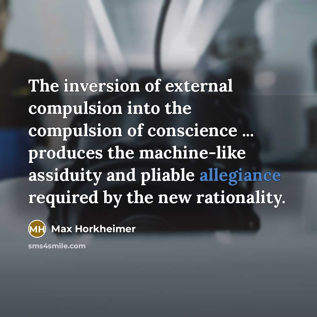 “The inversion of external compulsion into the compulsion of conscience…” quote by Max Horkheimer