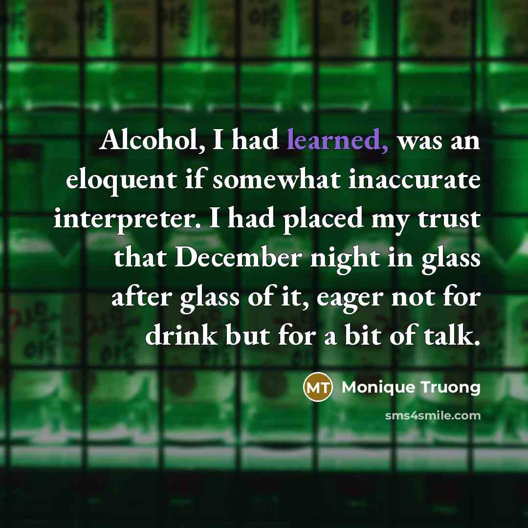 “Alcohol, I had learned, was an eloquent if somewhat inaccurate…” quote by Monique Truong