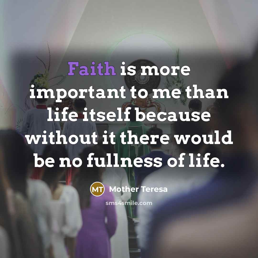 “Faith is more important to me than life itself because…” quote by Mother Teresa