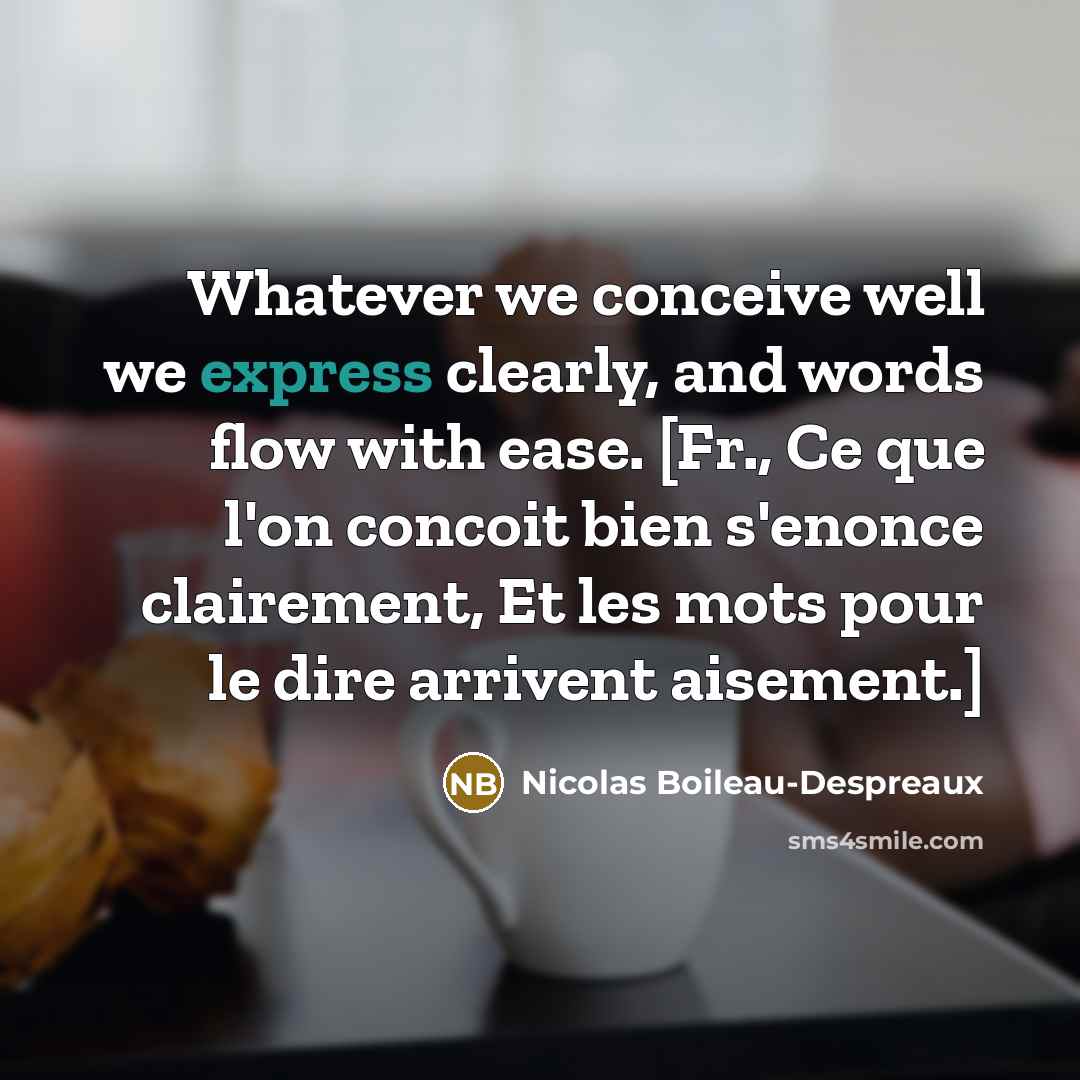 “Whatever we conceive well we express clearly, and words flow…” quote by Nicolas Boileau-Despreaux