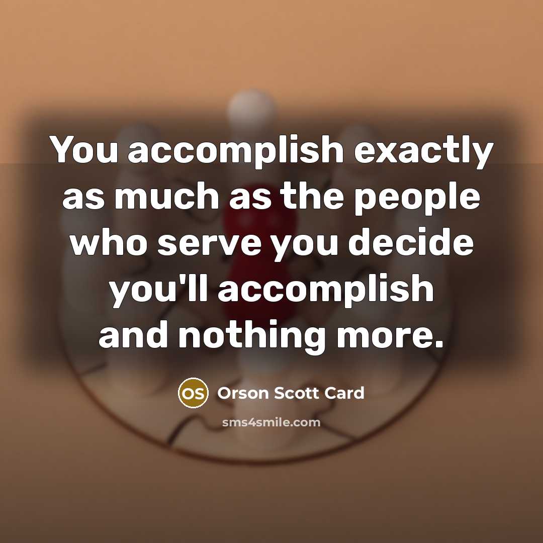 “You accomplish exactly as much as the people who serve…” quote by Orson Scott Card