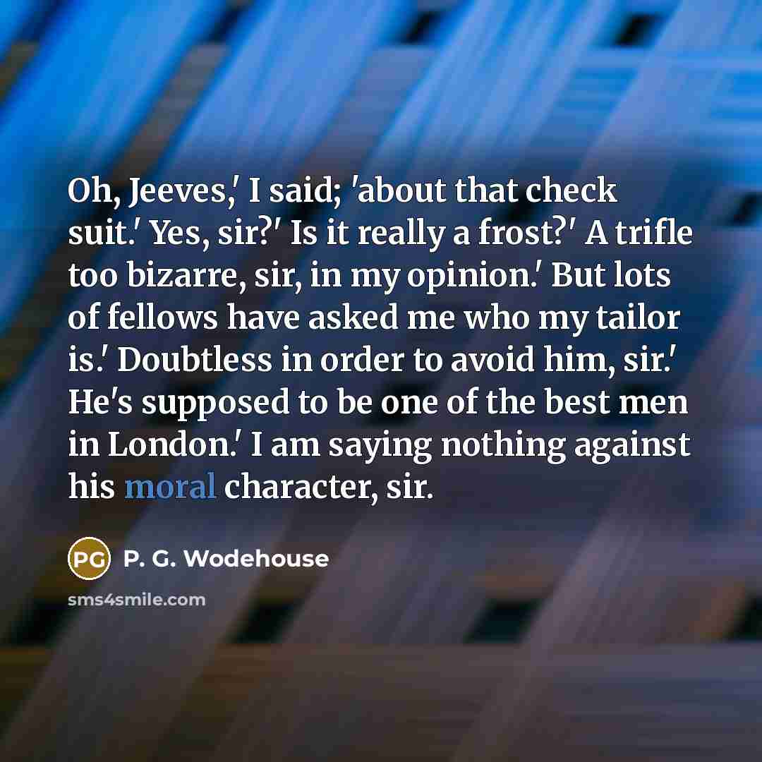 “Oh, Jeeves,' I said; 'about that check suit.' Yes, sir?'…” quote by P. G. Wodehouse